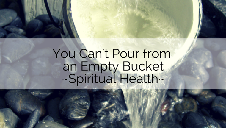 You Can’t Pour from an Empty Bucket, Part 4