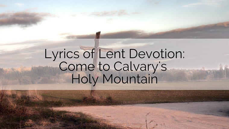 Come to Calvary’s Holy Mountain: Lyrics of Lent Devotion