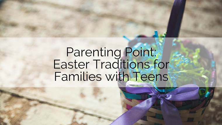 Easter Traditions for Families with Teens