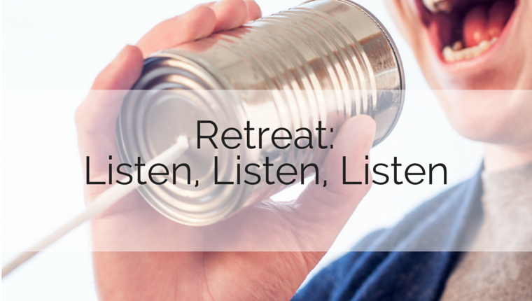 Retreat: Listen, Listen, Listen