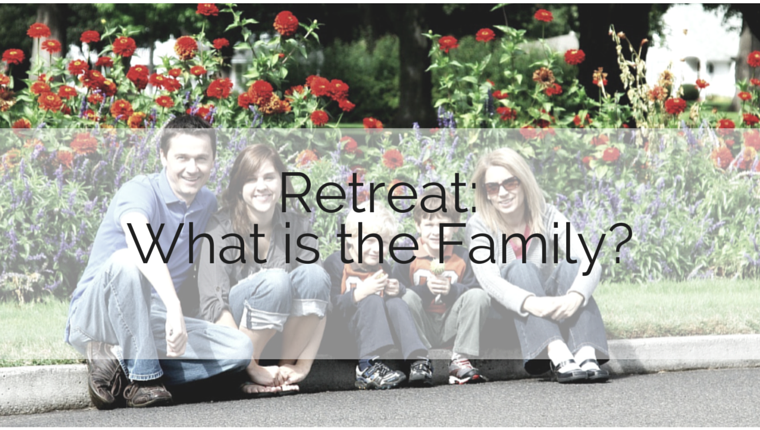 Retreat: What is the Family?